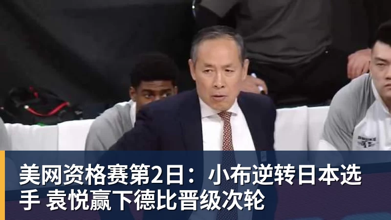 澳门大阳城官网美网资格赛第2日：小布逆转日本选手 袁悦赢下德比晋级次轮