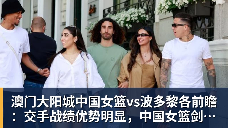 澳门大阳城官网澳门大阳城中国女篮vs波多黎各前瞻:交手战绩优势明显,中国女篮剑指八强 澳门大阳城官网澳门大阳城中国女篮vs波多黎各前瞻:交手战绩优势明显,中国女篮剑指八强